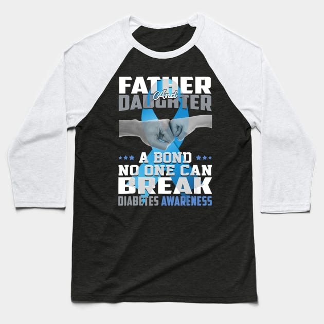 Father And Daughter A Bond No One Can Break Diabetes Awareness Baseball T-Shirt by thuylinh8